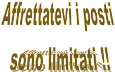 Affrettatevi i posti
 sono limitati !!