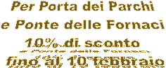 Per Porta dei Parchi 
e Ponte delle Fornaci 
10% di sconto 
fino al 10 febbraio