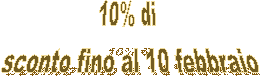 10% di 
sconto fino al 10 febbraio